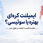 ایمپلنت کره‌ای بهتره یا سوئیسی؟